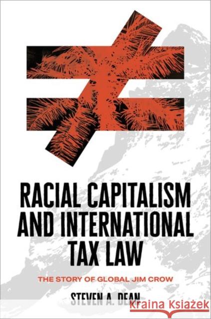 Racial Capitalism and International Tax Law: The Story of Global Jim Crow Steven A. (Professor of Law and Paul Siskind Research Scholar, Professor of Law and Paul Siskind Research Scholar, Bosto 9780197525975 Oxford University Press - książka