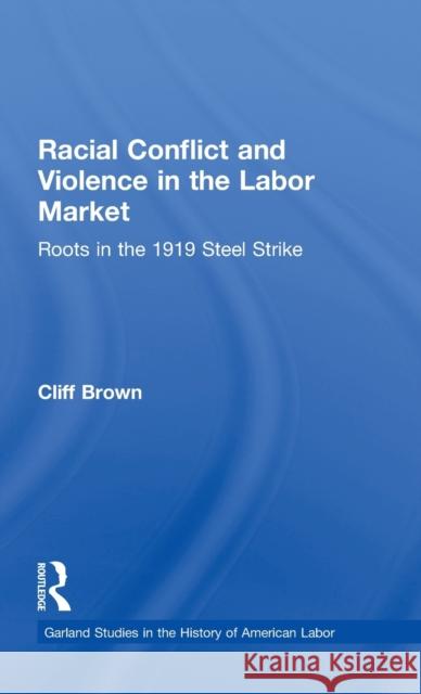 Racial Conflicts and Violence in the Labor Market: Roots in the 1919 Steel Strike Brown, Cliff 9780815331766 Routledge - książka