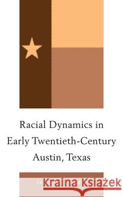 Racial Dynamics in Early Twentieth-Century Austin, Texas Jason McDonald 9780739170977 Lexington Books - książka