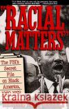 Racial Matters : The FBI's Secret File on Black America, 1960-1972 Kenneth O'Reilly 9780029236826 Free Press