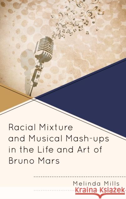 Racial Mixture and Musical Mash-Ups in the Life and Art of Bruno Mars Melinda Mills 9781793619822 Lexington Books - książka