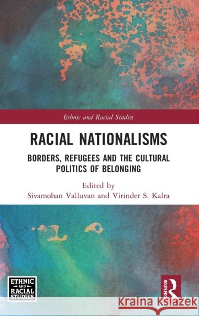 Racial Nationalisms: Borders, Refugees and the Cultural Politics of Belonging Sivamohan Valluvan Virinder S. Kalra 9780367563783 Routledge - książka