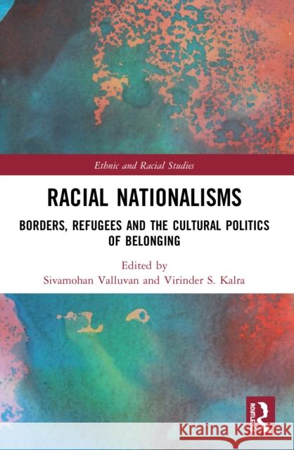 Racial Nationalisms: Borders, Refugees and the Cultural Politics of Belonging Sivamohan Valluvan Virinder S. Kalra 9780367563790 Routledge - książka