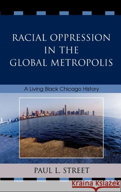 Racial Oppression in the Global Metropolis: A Living Black Chicago History Street, Paul L. 9780742540811 Rowman & Littlefield Publishers - książka