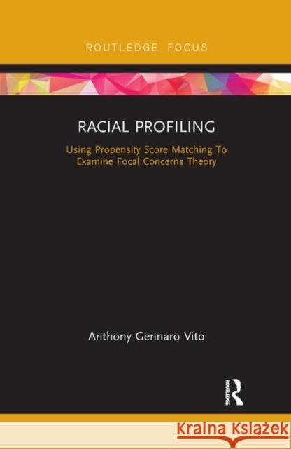 Racial Profiling: Using Propensity Score Matching to Examine Focal Concerns Theory Anthony Vito 9780367366162 Routledge - książka