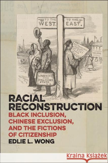 Racial Reconstruction: Black Inclusion, Chinese Exclusion, and the Fictions of Citizenship Edlie Wong 9781479868001 New York University Press - książka