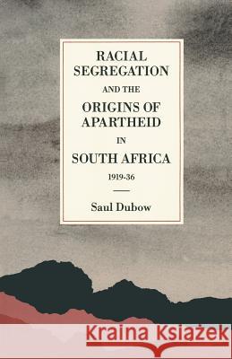 Racial Segregation and the Origins of Apartheid in South Africa, 1919-36 Saul Dubow 9781349200436 Palgrave MacMillan - książka