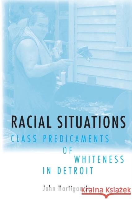 Racial Situations: Class Predicaments of Whiteness in Detroit Hartigan, John 9780691028859 Princeton University Press - książka