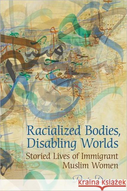 Racialized Bodies, Disabling Worlds: Storied Lives of Immigrant Muslim Women Dossa, Parin 9780802098177 University of Toronto Press - książka