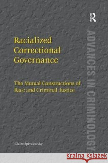 Racialized Correctional Governance: The Mutual Constructions of Race and Criminal Justice Claire Spivakovsky   9781138250635 Routledge - książka