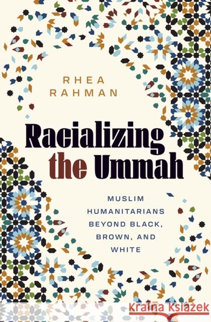 Racializing the Ummah: Muslim Humanitarians Beyond Black, Brown, and White Rhea Rahman 9781517920272 University of Minnesota Press - książka