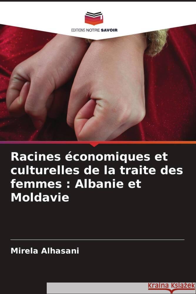 Racines ?conomiques et culturelles de la traite des femmes: Albanie et Moldavie Mirela Alhasani 9786208018207 Editions Notre Savoir - książka