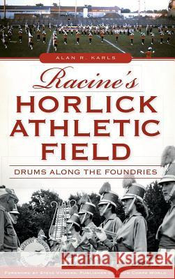 Racine's Horlick Athletic Field: Drums Along the Foundries Alan R. Karls Steve Vickers John Dickert 9781540223357 History Press Library Editions - książka