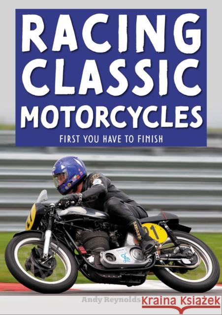 Racing Classic Motorcycles: First You Have to Finish Andy Reynolds 9781787114814 Veloce Publishing - książka