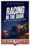 Racing in the Dark: How the Bentley Boys Conquered Le Mans Peter Grimsdale 9781471198267 Simon & Schuster Ltd