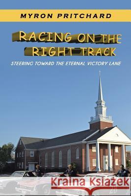 Racing on the Right Track: Steering Toward the Eternal Victory Lane Myron Pritchard 9781490803630 WestBow Press - książka
