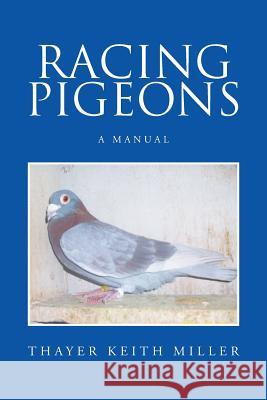 Racing Pigeons: A Manual Thayer Keith Miller 9781514405819 Xlibris Corporation - książka