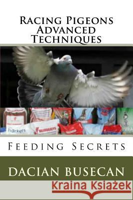 Racing Pigeons Advanced Techniques: Feeding Secrets Dacian Busecan 9781502444400 Createspace Independent Publishing Platform - książka