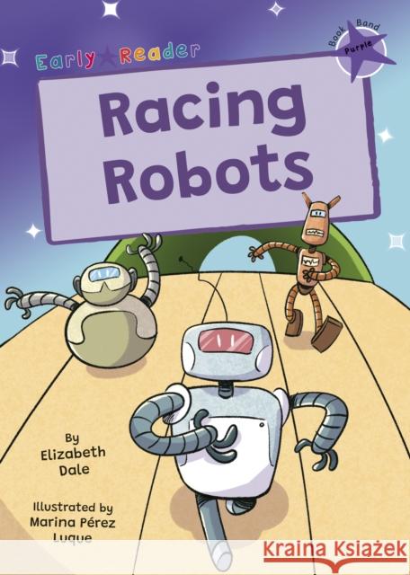 Racing Robots: (Purple Early Reader) Elizabeth Dale 9781835110744 Maverick Arts Publishing - książka