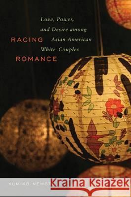 Racing Romance: Love, Power, and Desire Among Asian American/White Couples Kumiko Nemoto 9780813545325 Rutgers University Press - książka