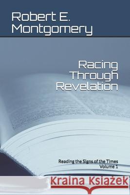 Racing Through Revelation: Reading the Signs of the Times Robert E. Montgomery 9781496197214 Createspace Independent Publishing Platform - książka