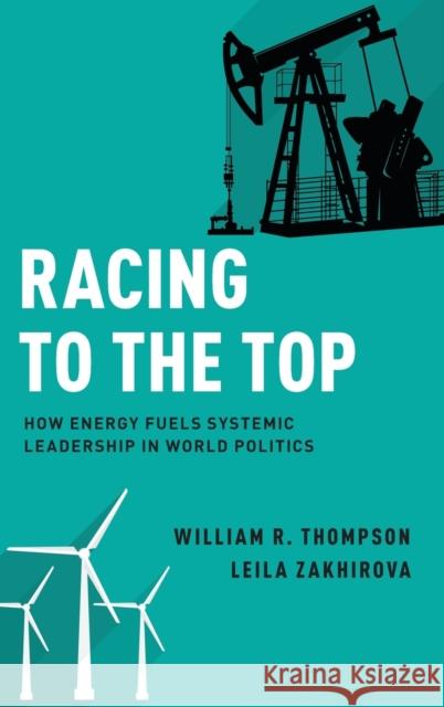 Racing to the Top: How Energy Fuels System Leadership in World Politics William R. Thompson Leila Zakhirova 9780190699680 Oxford University Press, USA - książka