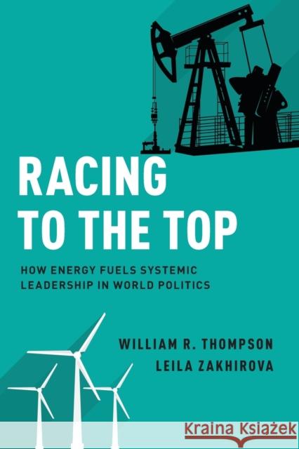 Racing to the Top: How Energy Fuels System Leadership in World Politics William R. Thompson Leila Zakhirova 9780190699697 Oxford University Press, USA - książka