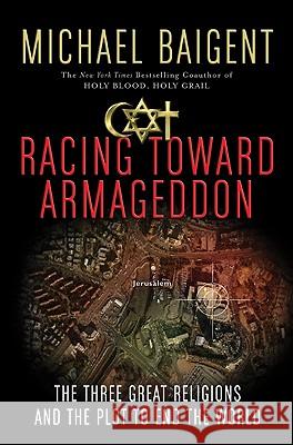 Racing Toward Armageddon: The Three Great Religions and the Plot to End the World Michael Baigent 9780061363207 HarperOne - książka
