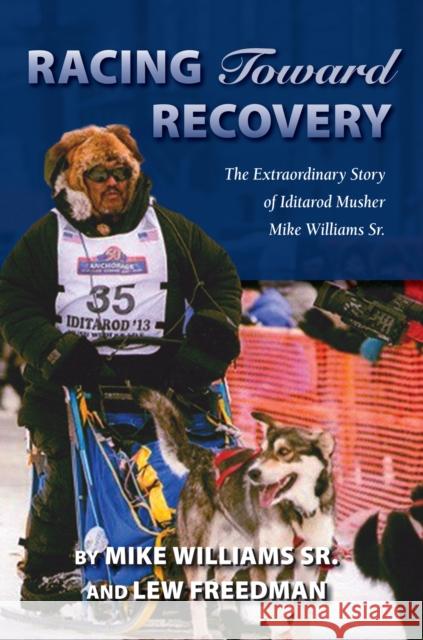 Racing Toward Recovery: The Extraordinary Story of Alaska Musher Mike Williams Sr.  9781941821442 Alaska Northwest Books - książka