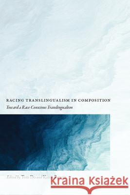 Racing Translingualism in Composition: Toward a Race-Conscious Translingualism Do, Tom 9781646422098 Utah State University Press - książka