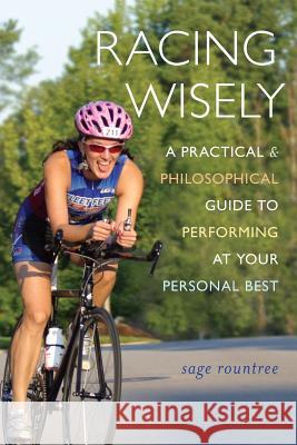 Racing Wisely: A Practical and Philosophical Guide to Performing at Your Personal Best Sage Hamilton Rountree 9781890586294 Tips Technical Pub. Inc. - książka