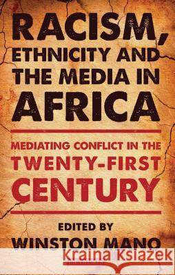 Racism, Ethnicity and the Media in Africa: Mediating Conflict in the Twenty-First Century Winston Mano 9781780767055 Bloomsbury Publishing PLC - książka