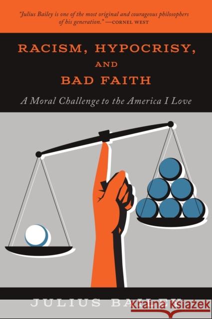 Racism, Hypocrisy, and Bad Faith: A Moral Challenge to the America I Love Julius Bailey 9781554814985 Broadview Press Inc - książka