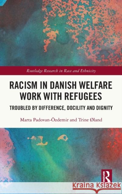 Racism in Danish Welfare Work with Refugees: Troubled by Difference, Docility and Dignity Padovan- Trine  9780367563332 Routledge - książka