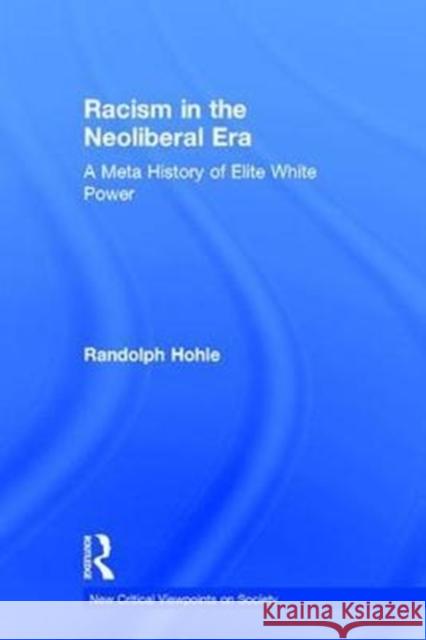 Racism in the Neoliberal Era: A Meta History of Elite White Power Randolph Hohle 9781138682139 Routledge - książka
