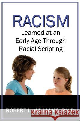 Racism Learned at an Early Age Through Racial Scripting: Racism at an Early Age Williams, Robert L., III 9781425925956 Authorhouse - książka