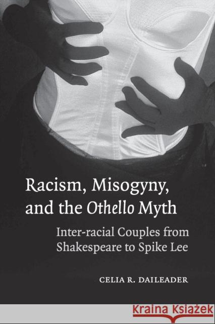 Racism, Misogyny, and the Othello Myth: Inter-Racial Couples from Shakespeare to Spike Lee Daileader, Celia R. 9780521613149 Cambridge University Press - książka