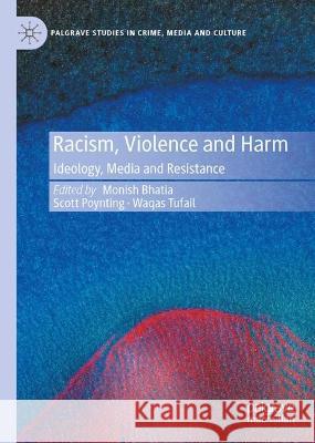Racism, Violence and Harm: Ideology, Media and Resistance Monish Bhatia Scott Poynting Waqas Tufail 9783031378782 Palgrave MacMillan - książka