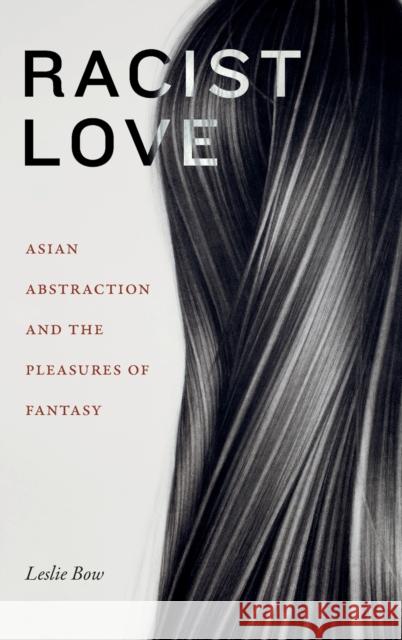 Racist Love: Asian Abstraction and the Pleasures of Fantasy Leslie Bow 9781478015222 Duke University Press - książka