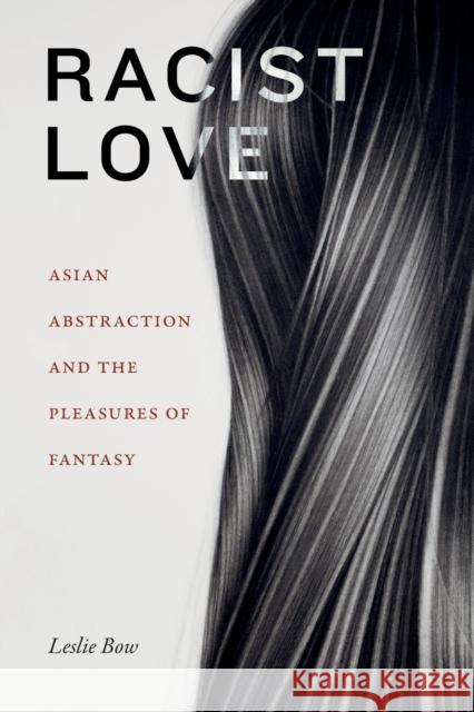 Racist Love: Asian Abstraction and the Pleasures of Fantasy Leslie Bow 9781478017851 Duke University Press - książka