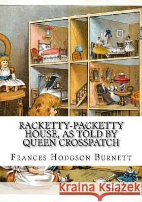 Racketty-Packetty House, as Told by Queen Crosspatch Frances Hodgson Burnett 9781724647771 Createspace Independent Publishing Platform - książka