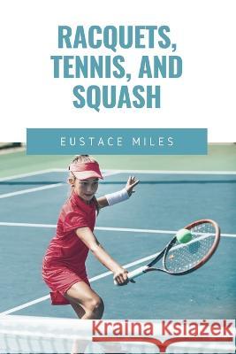 Racquets, Tennis, and Squash Eustace Miles   9789390877898 Mjp Publishers - książka