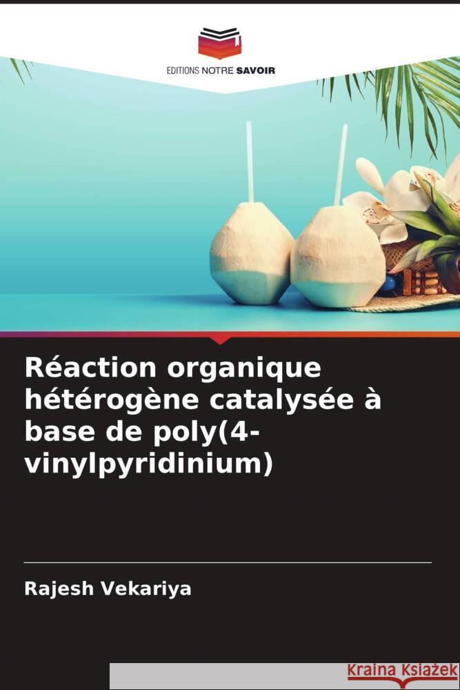 R?action organique h?t?rog?ne catalys?e ? base de poly(4-vinylpyridinium) Rajesh Vekariya Krupa Patel 9786204605289 Editions Notre Savoir - książka