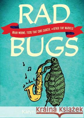 Rad Bugs: Brain Worms, Ticks that Cure Cancer, and Other Tiny Marvels Karyn Light-Gibson 9781648415951 Microcosm Publishing - książka