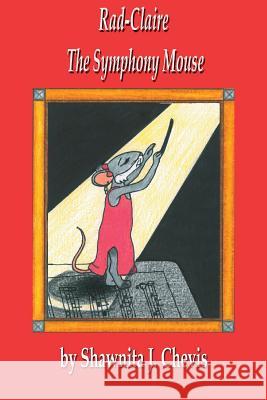 Rad-Claire the Symphony Mouse Shawnita J. Chevis 9781544113104 Createspace Independent Publishing Platform - książka