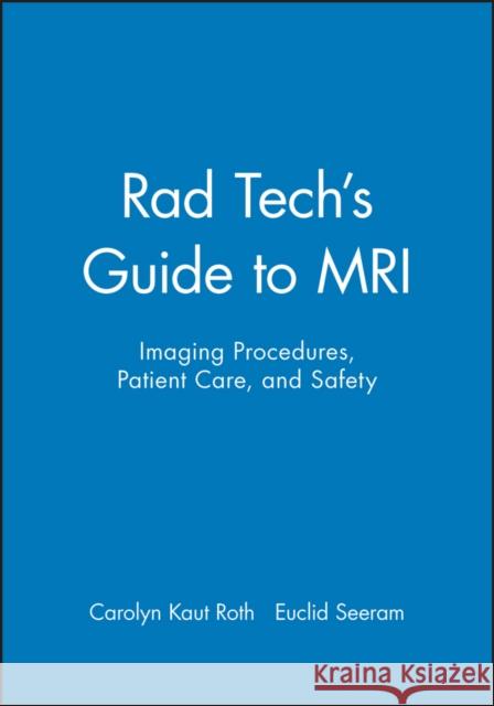 Rad Tech's Guide to MRI : Imaging Procedures, Patient Care, and Safety Carolyn Kaut Roth Carolyn Kaut-Roth 9780632045075 Blackwell Publishers - książka
