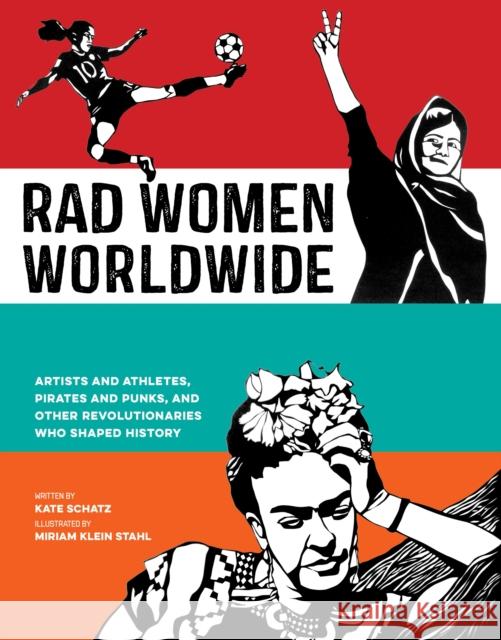 Rad Women Worldwide: Artists and Athletes, Pirates and Punks, and Other Revolutionaries Who Shaped History Kate Schatz Miriam Klei 9780399578861 Ten Speed Press - książka