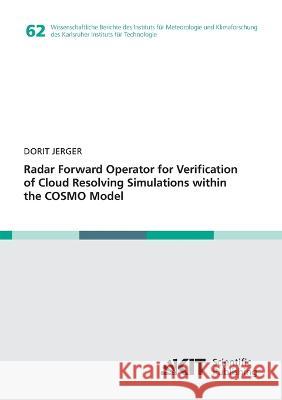 Radar Forward Operator for Verification of Cloud Resolving Simulations within the COSMO Model Dorit Jerger 9783731501725 Karlsruher Institut Fur Technologie - książka