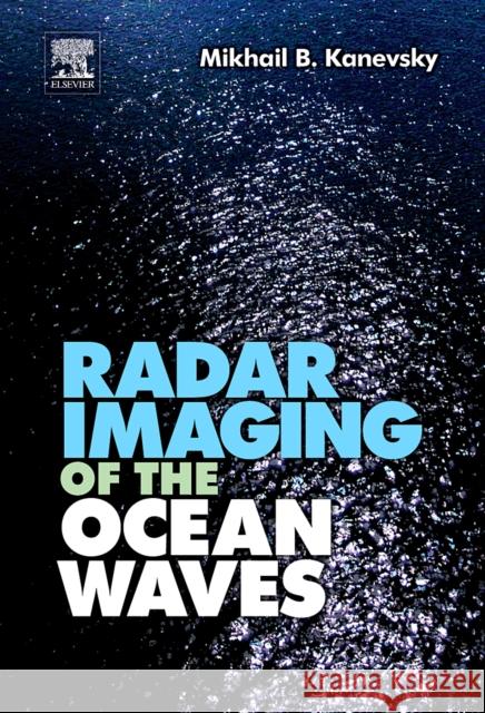 Radar Imaging of the Ocean Waves Mikhail B. Kanevsky 9780444532091 ELSEVIER SCIENCE & TECHNOLOGY - książka