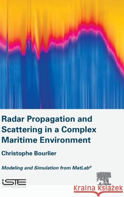 Radar Propagation and Scattering in a Complex Maritime Environment: Modeling and Simulation from MATLAB Christophe Bourlier 9781785482304 Iste Press - Elsevier - książka